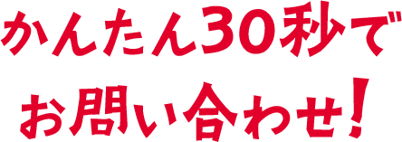 かんたん30秒でお問い合わせ